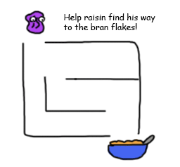 a laughably simple maze with no way to lose marked "help the raisin find his way to the bran flakes."